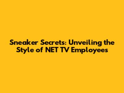 Sneaker Secrets: Unveiling the Style of NET TV Employees