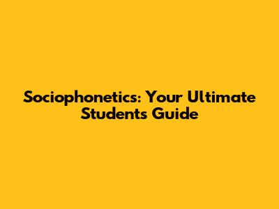 Sociophonetics: Your Ultimate Student's Guide