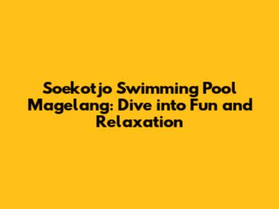 Soekotjo Swimming Pool Magelang: Dive into Fun and Relaxation