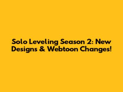 Solo Leveling Season 2: New Designs & Webtoon Changes!