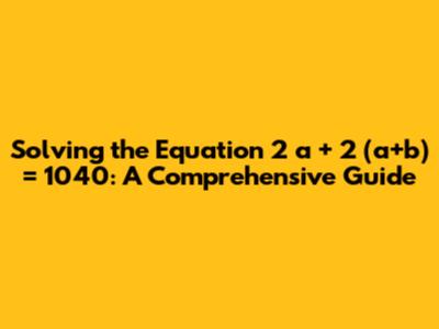 Solving the Equation 2**a + 2**(a+b) = 1040: A Comprehensive Guide