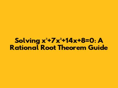 Solving x³+7x²+14x+8=0: A Rational Root Theorem Guide