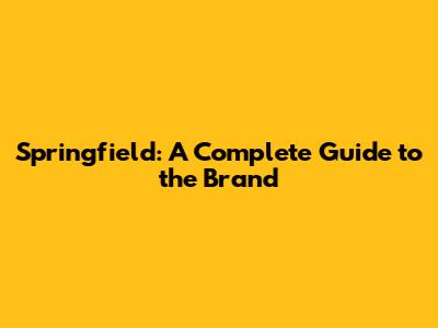 Springfield: A Complete Guide to the Brand