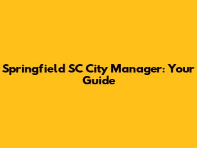 Springfield SC City Manager: Your Guide
