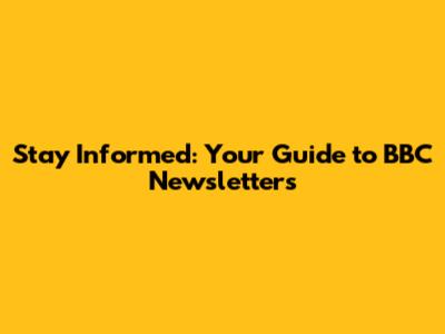 Stay Informed: Your Guide to BBC Newsletters
