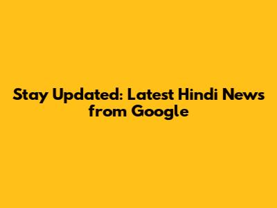 Stay Updated: Latest Hindi News from Google