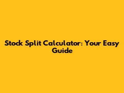 Stock Split Calculator: Your Easy Guide