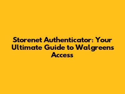 Storenet Authenticator: Your Ultimate Guide to Walgreens Access