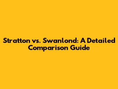 Stratton vs. Swanlond: A Detailed Comparison Guide
