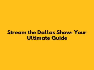 Stream the Dallas Show: Your Ultimate Guide