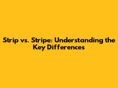Strip vs. Stripe: Understanding the Key Differences