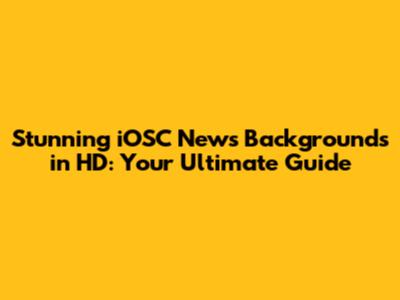 Stunning iOSC News Backgrounds in HD: Your Ultimate Guide