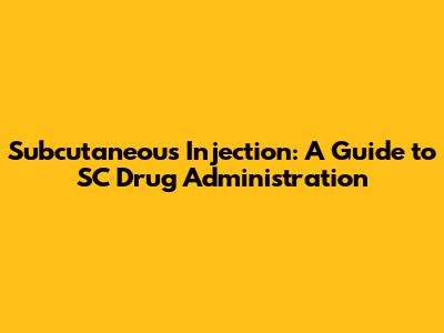 Subcutaneous Injection: A Guide to SC Drug Administration