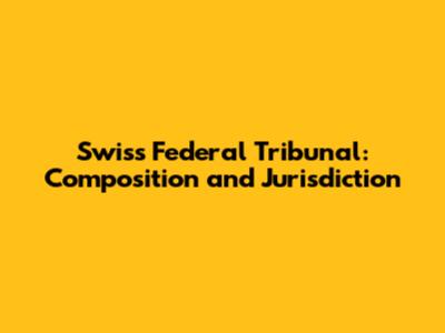 Swiss Federal Tribunal: Composition and Jurisdiction