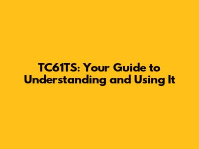 TC61TS: Your Guide to Understanding and Using It