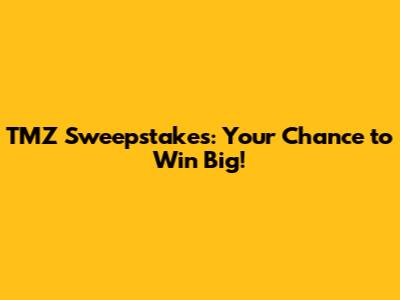 TMZ Sweepstakes: Your Chance to Win Big!