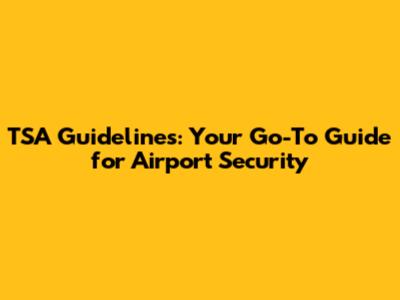 TSA Guidelines: Your Go-To Guide for Airport Security