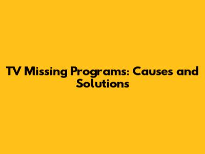TV Missing Programs: Causes and Solutions
