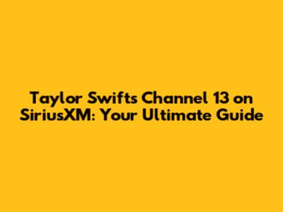 Taylor Swift's Channel 13 on SiriusXM: Your Ultimate Guide