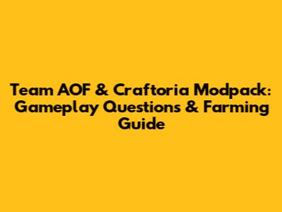 Team AOF & Craftoria Modpack: Gameplay Questions & Farming Guide