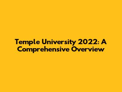 Temple University 2022: A Comprehensive Overview