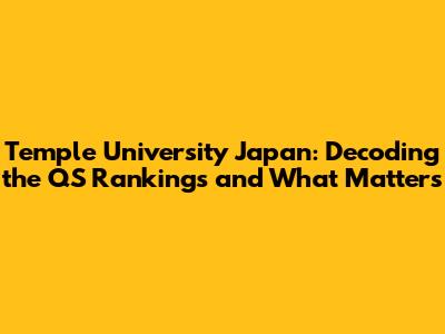 Temple University Japan: Decoding the QS Rankings and What Matters