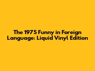 The 1975 Funny in Foreign Language: Liquid Vinyl Edition
