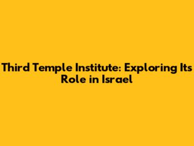 Third Temple Institute: Exploring Its Role in Israel