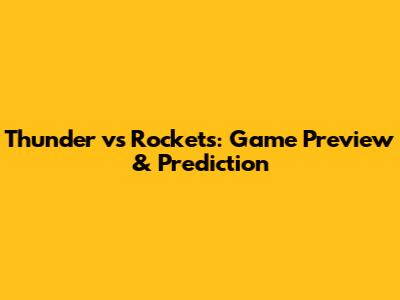 Thunder vs Rockets: Game Preview & Prediction