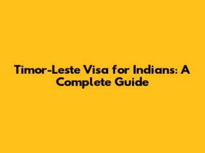 Timor-Leste Visa for Indians: A Complete Guide
