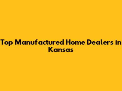 Top Manufactured Home Dealers in Kansas