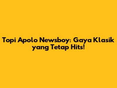 Topi Apolo Newsboy: Gaya Klasik yang Tetap Hits!