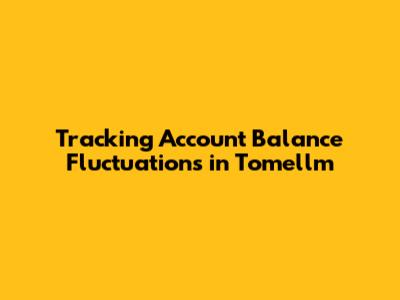 Tracking Account Balance Fluctuations in Tomellm
