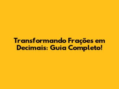 Transformando Frações em Decimais: Guia Completo!