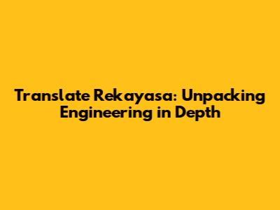 Translate Rekayasa: Unpacking Engineering in Depth