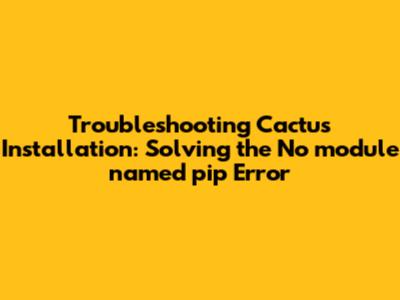 Troubleshooting Cactus Installation: Solving the 'No module named pip' Error