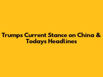 Trump's Current Stance on China & Today's Headlines