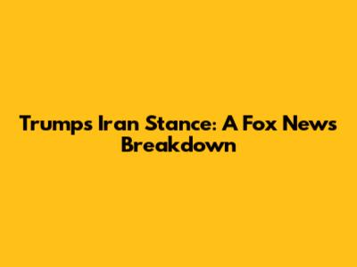 Trump's Iran Stance: A Fox News Breakdown