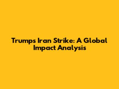 Trump's Iran Strike: A Global Impact Analysis