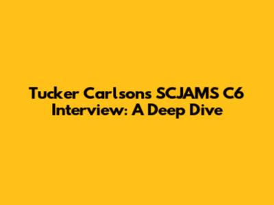 Tucker Carlson's SCJAMS C6 Interview: A Deep Dive