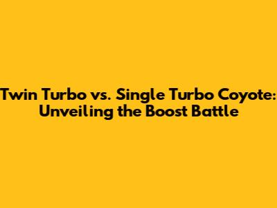 Twin Turbo vs. Single Turbo Coyote: Unveiling the Boost Battle