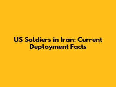 US Soldiers in Iran: Current Deployment Facts