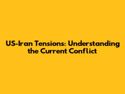 US-Iran Tensions: Understanding the Current Conflict