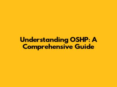 Understanding OSHP: A Comprehensive Guide