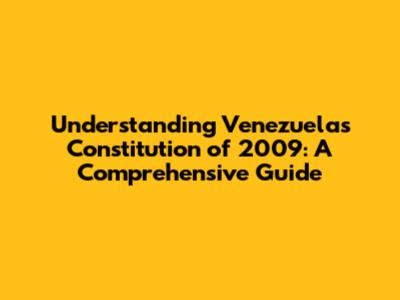 Understanding Venezuela's Constitution of 2009: A Comprehensive Guide