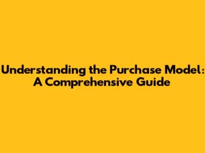 Understanding the Purchase Model: A Comprehensive Guide