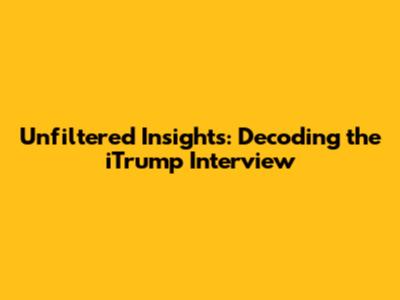 Unfiltered Insights: Decoding the iTrump Interview