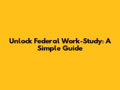 Unlock Federal Work-Study: A Simple Guide