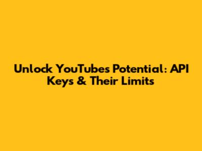 Unlock YouTube's Potential: API Keys & Their Limits