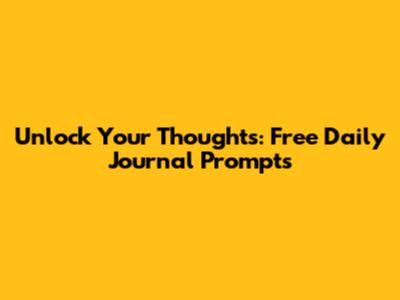 Unlock Your Thoughts: Free Daily Journal Prompts